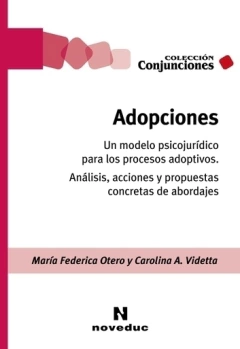 ADOPCIONES UN MODELO PSICOJURIDICO PARA LOS PROCESOS ADOPTIVOS ANALISIS ACCIONES Y PROPUESTAS CONCRETAS DE ABORDAJES - OTERO MARIA VIDETTA CAROLINA