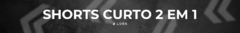 Banner da categoria Shorts Curto - 2 em 1