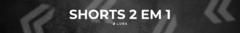 Banner da categoria Shorts 2 em 1