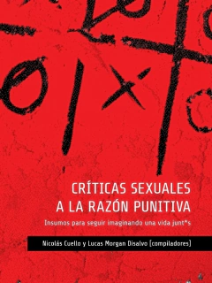 Críticas Sexuales A La Razón Punitiva - Nicolás Cuello / Lucas Morgan Disalvo