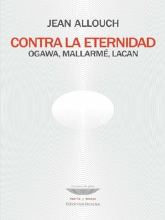 Contra la eternidad / Ogawa, Mallarmé, Lacan - Jean Allouch