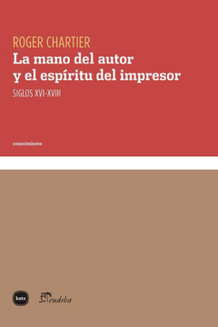 La mano del autor y el espíritu del impresor Siglos XVI-XVIII - Roger Chartier