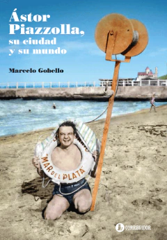 Astor Piazzolla, su ciudad y su mundo - Marcelo Gobello