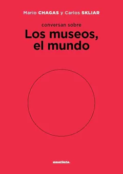 Conversan sobre los museos y el mundo - Mario Chagas / Carlos Skliar