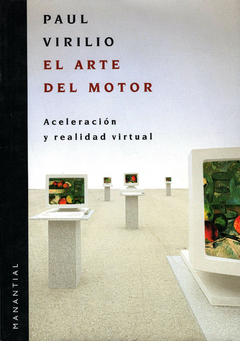 El arte del motor. Aceleración y realidad virtual - Paul Virilio