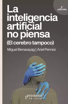La inteligencia artificial no piensa. El cerebro tampoco - Miguel Benasayag / Ariel Pennisi