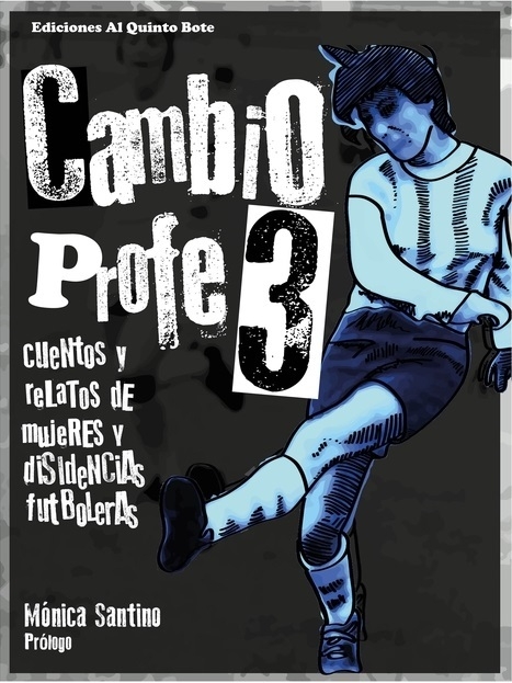 Cambio Profe 3 - Cuentos y relatos de mujeres y disidencias futboleras
