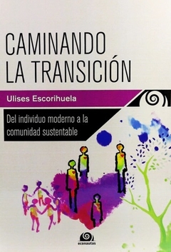 Caminando la transición. Del individuo moderno a la comunidad sustentable - Ulises Escorihuela