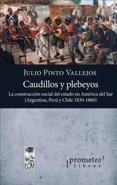 Caudillos y plebeyos - Julio Pinto Vallejos