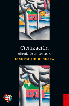 Civilización. Historia de un concepto - José Emilio Burucúa