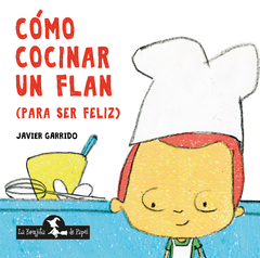 Cómo cocinar un flan (para ser feliz) - Javier Garrido