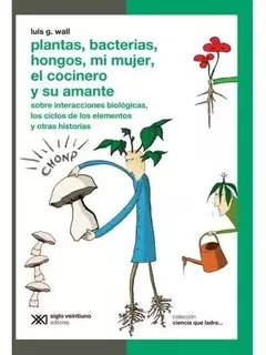 Plantas, bacterias, hongos, mi mujer, el cocinero y su amante - Luis G. Wa