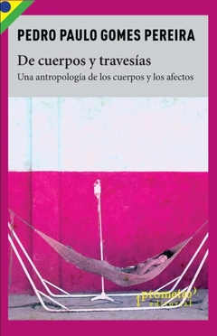 De cuerpos y travesías. Una antropología de los cuerpos y los afectos - Pedro Paulo Gomes Pereira