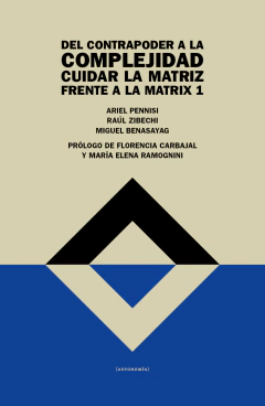 Del contrapoder a la complejidad - Ariel Pennisi / Miguel Benasayag / Raúl Zibechi