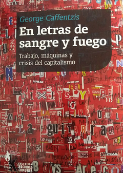 En letras de sangre y fuego Trabajo, máquinas y crisis del capitalismo - George Caffentzis
