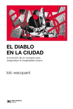 El diablo en la ciudad - Loic Wacquant