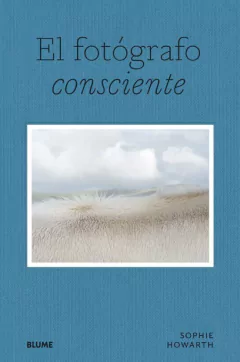 El fotógrafo consciente - Sophie Howarth