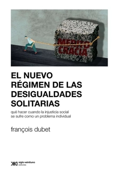 El nuevo régimen de las desigualdades solitarias - Francois Dubet