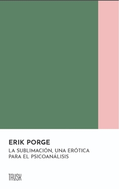 La sublimación, una erótica para el psicoanálisis - Erik Porge