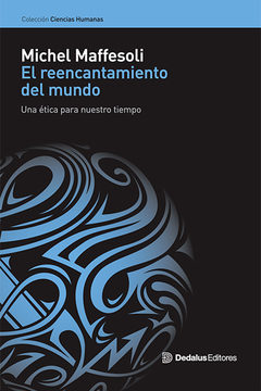 El reencantamiento del mundo. Una ética para nuestro tiempo - Michel Maffesoli