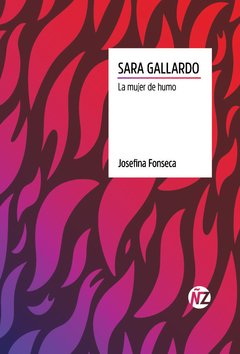 Sara Gallardo, la mujer de humo - Josefina Fonseca
