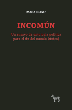 Incomún. Un ensayo de ontología política para el fin del mundo - Mario Blaser