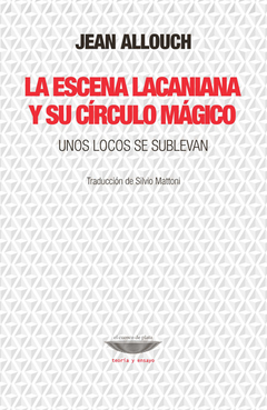 La escena lacaniana y su círculo mágico Unos locos se sublevan - Jean Allouch