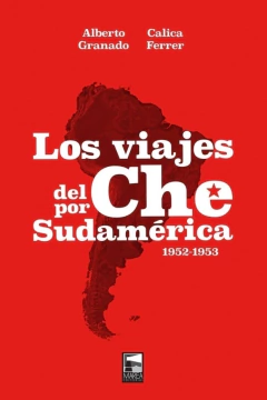 Los viajes del Che por Sudamérica 1952-1953 - Alberto Granado - Calica Ferrer