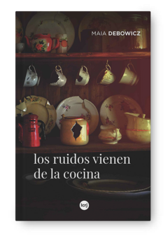 Los ruidos vienen de la cocina - Maia Debowicz