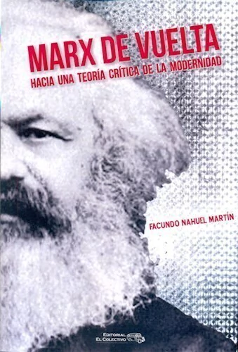 Marx de vuelta. Hacia una teoría crítica de la modernidad - Martin Facundo Nahuel