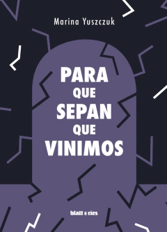 Para que sepan que vinimos - Marina Yuszczuk