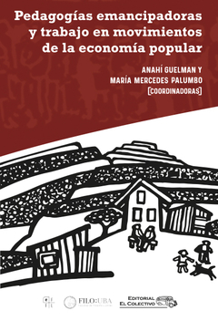 Pedagogías emancipadoras y trabajo en movimientos de la economía popular - Anahí Guelman, María Mercedes Palumbo