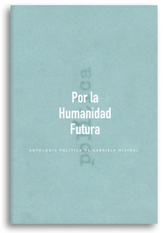 Por La Humanidad Futura - Gabriela Mistral