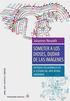 Someter a los dioses, dudar de las imagenes - Johannes Neurath