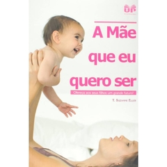 A MÃE QUE EU QUERO SER - T, Suzanne Eller