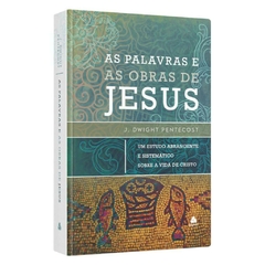 AS PALAVRAS E AS OBRAS DE JESUS - John Dwight Pentecost