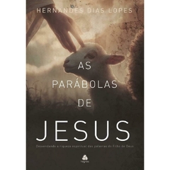 AS PARÁBOLAS DE JESUS - Hernandes Dias Lopes