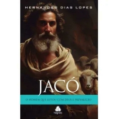 JACÓ- O homem que lutou com Deus e prevaleceu - Hernandes Dias Lopes - comprar online