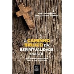 O CAMINHO BÍBLICO DA ESPIRITUALIDADE CRISTÃ - José Carlos Pezini