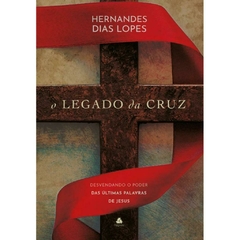 O LEGADO DA CRUZ - Hernandes Dias Lopes