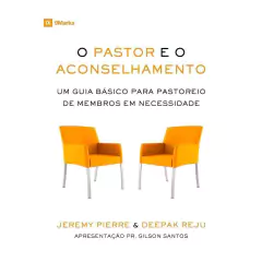 O PASTOR E ACONSELHAMENTO - Jeremy Pierre e Deepak Reju