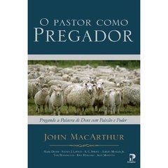 O PASTOR COMO PREGADOR - John MacArthur