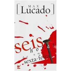 SEIS HORAS DE UMA SEXTA-FEIRA - Max Lucado