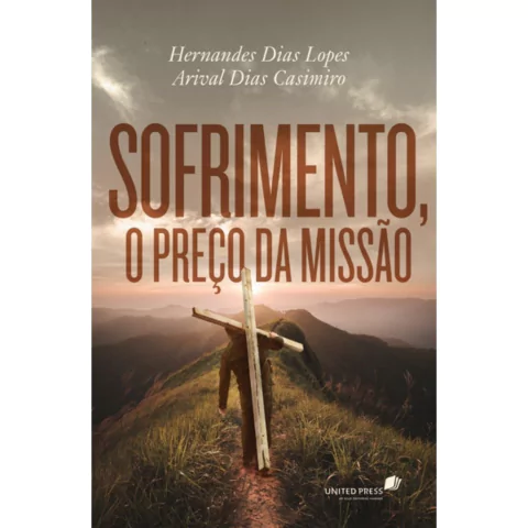 SOFRIMENTO, O PREÇO DA MISSÃO - Hernandes Dias Lopes / Arival Dias Casimiro