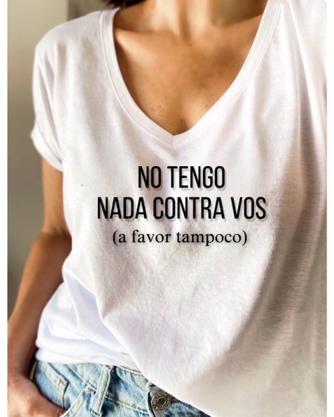 Remera No tengo nada contra vos, ( a favor tampoco)