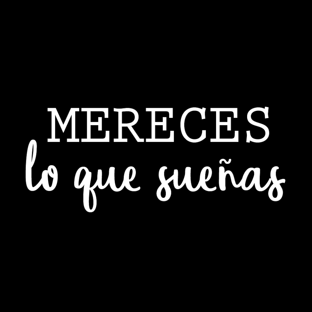MERECES LO QUE SUEÑAS