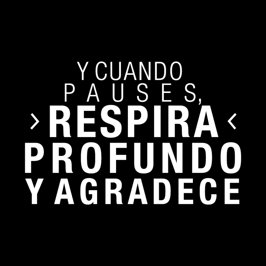 Y CUANDO PAUSES, RESPIRA PROFUNDO Y AGRADECE