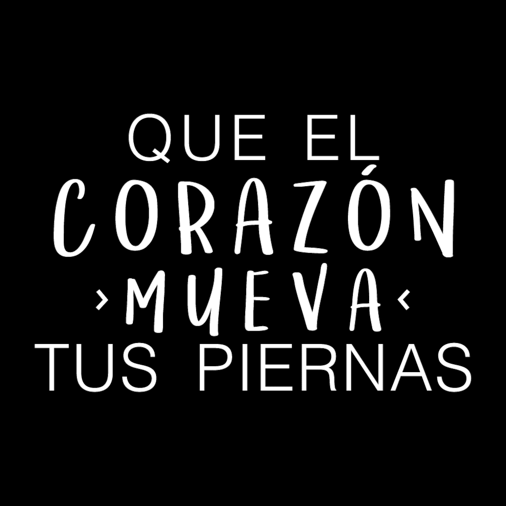 QUE EL CORAZÓN MUEVA TUS PIERNAS