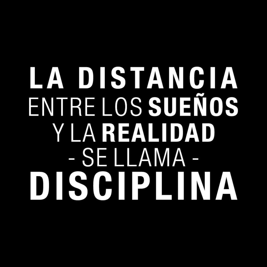 LA DISTANCIA ENTRE LOS SUEÑOS Y LA REALIDAD SE LLAMA DISCIPLINA