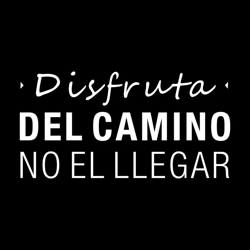 DISFRUTA DEL CAMINO NO EL LLEGAR